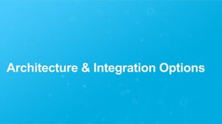 Architecture & Integration Options
 