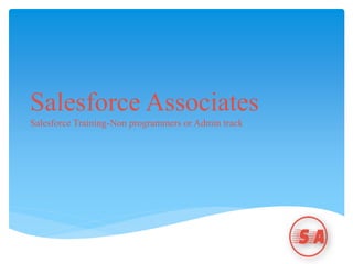 Salesforce Associates
Salesforce Training-Non programmers or Admin track
 