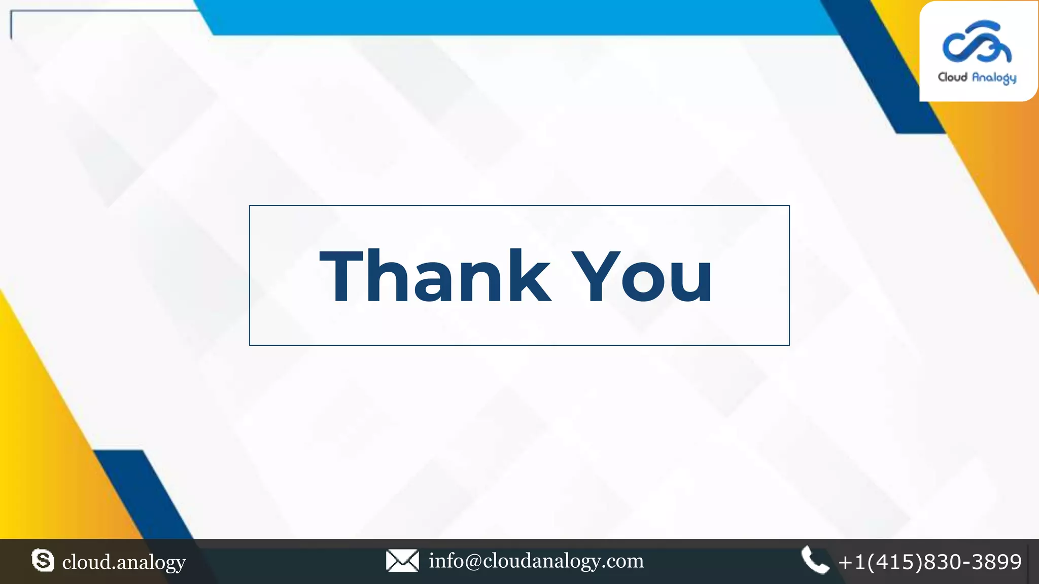 Thank You
cloud.analogy info@cloudanalogy.com +1(415)830-3899
 