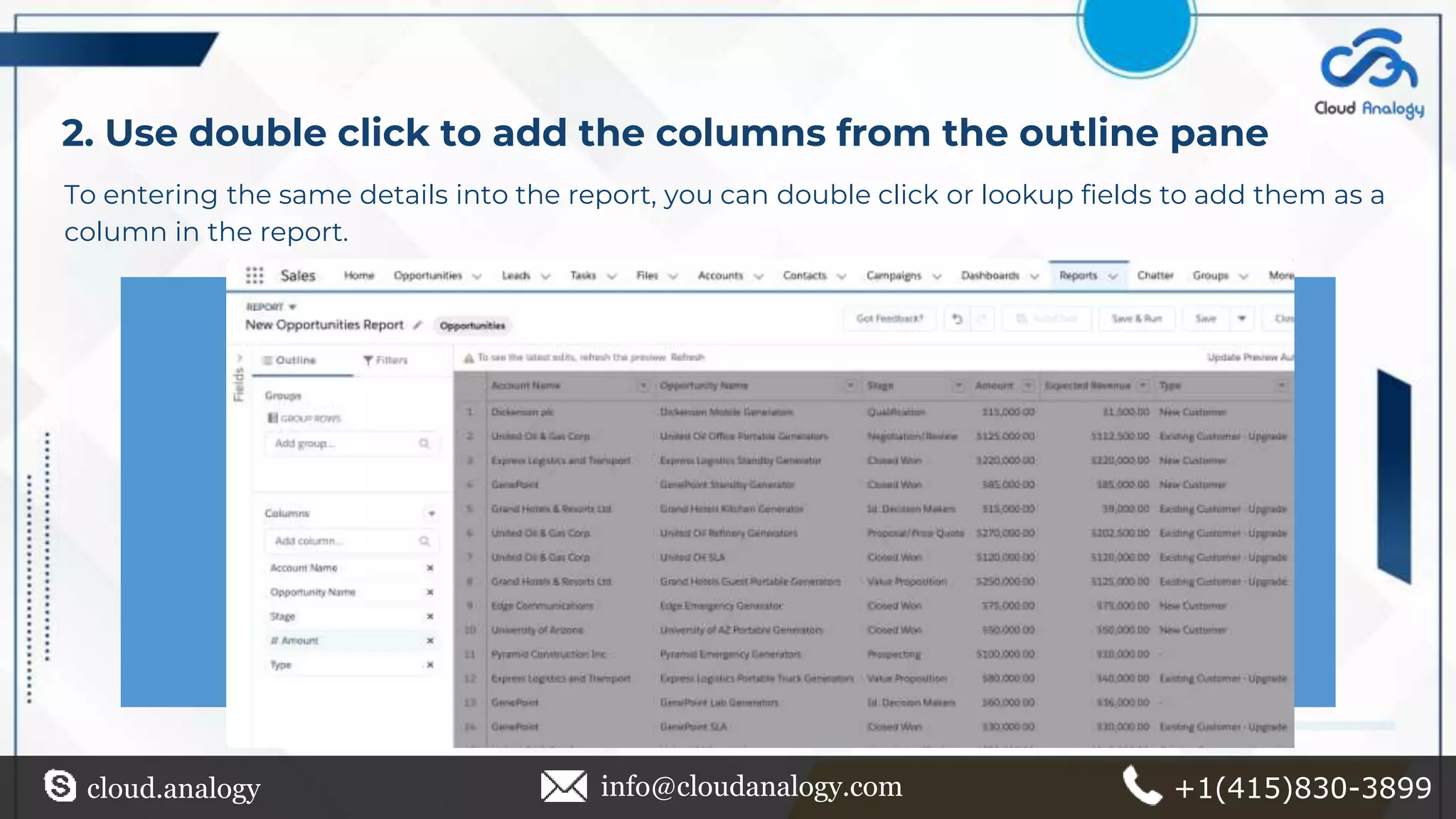 cloud.analogy info@cloudanalogy.com +1(415)830-3899
2. Use double click to add the columns from the outline pane
To entering the same details into the report, you can double click or lookup fields to add them as a
column in the report.
 