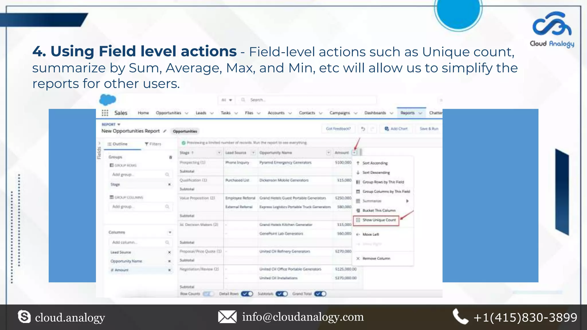 4. Using Field level actions - Field-level actions such as Unique count,
summarize by Sum, Average, Max, and Min, etc will allow us to simplify the
reports for other users.
cloud.analogy info@cloudanalogy.com +1(415)830-3899
 