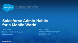 Salesforce Admin Habits 
for a Mobile World 
Jared Miller 
Director - Customer Success 
@JaredeMiller 
Mike Gerholdt 
Salesforce Admin Evangelist 
@MikeGerholdt 
 