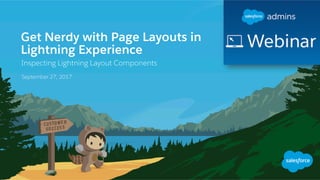 Get Nerdy with Page Layouts in
Lightning Experience
Inspecting Lightning Layout Components
September 27, 2017
 