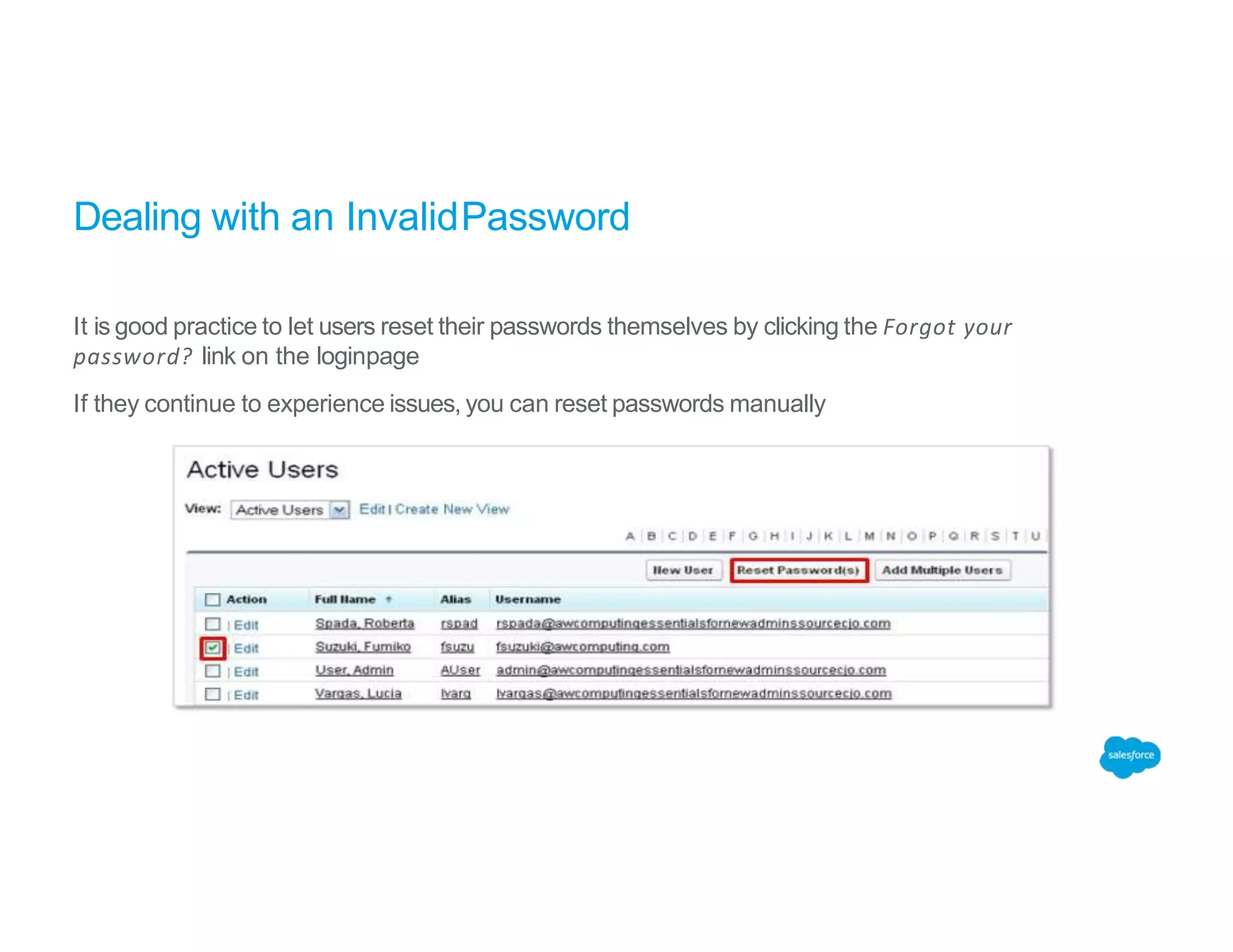 Dealing with an InvalidPassword
It is good practice to let users reset their passwords themselves by clicking the Forgot your
password? link on the loginpage
If they continue to experience issues, you can reset passwords manually
 