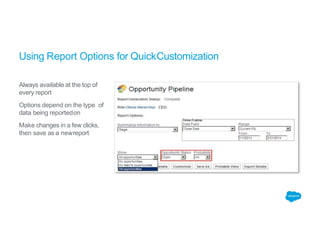 Using Report Options for QuickCustomization
Always available at the top of
every report
Options depend on the type of
data being reportedon
Make changes in a few clicks,
then save as a newreport
 