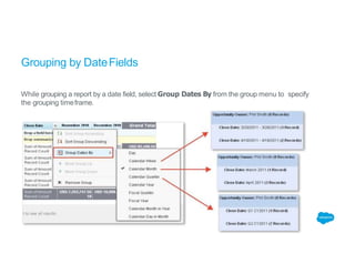 Grouping by DateFields
While grouping a report by a date field, select Group Dates By from the group menu to specify
the grouping timeframe.
 