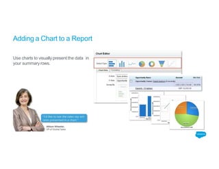 Adding a Chart to a Report
Use charts to visually present the data in
your summaryrows.
 