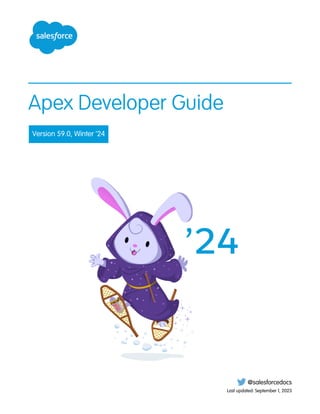 Apex Developer Guide
Version 59.0, Winter ’24
@salesforcedocs
Last updated: September 1, 2023
 