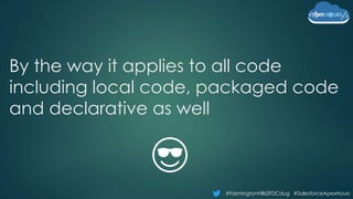 #FarmingtonHillsSFDCdug #SalesforceApexHours
By the way it applies to all code
including local code, packaged code
and declarative as well
 