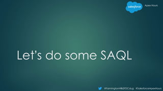 #FarmingtonHillsSFDCdug #SalesforceApexHours
Apex Hours
Let’s do some SAQL
 