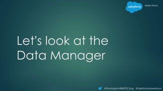 #FarmingtonHillsSFDCdug #SalesforceApexHours
Apex Hours
Let’s look at the
Data Manager
 