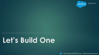 #FarmingtonHillsSFDCdug #SalesforceApexHours
Apex Hours
Let’s Build One
 