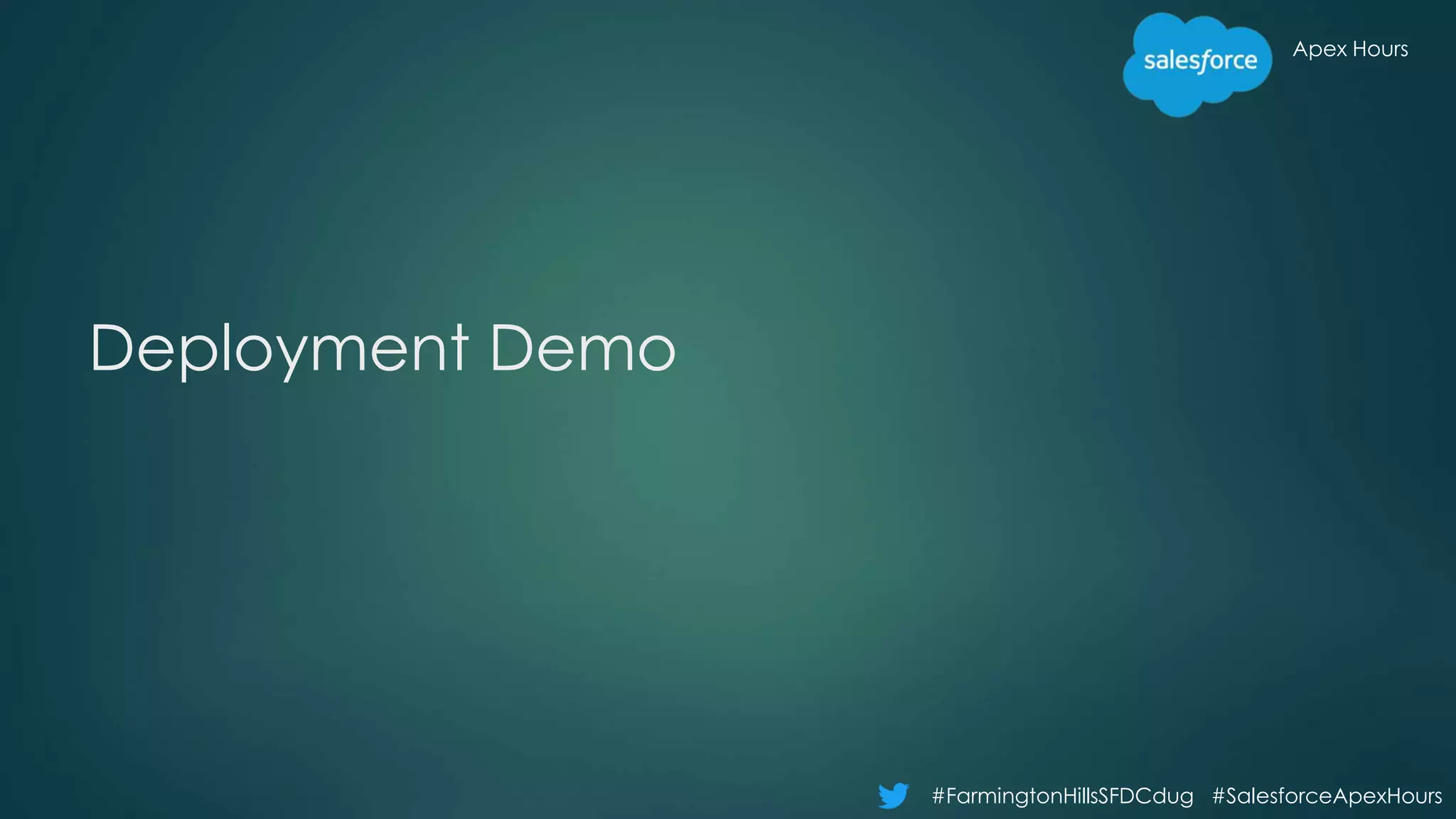 Apex Hours
#FarmingtonHillsSFDCdug #SalesforceApexHours
Deployment Demo
 