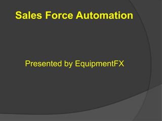 Sales Force Automation Presented by EquipmentFX 