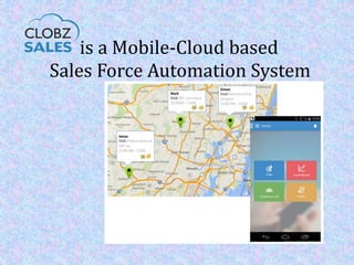 is a Mobile-Cloud based
Sales Force Automation System
 