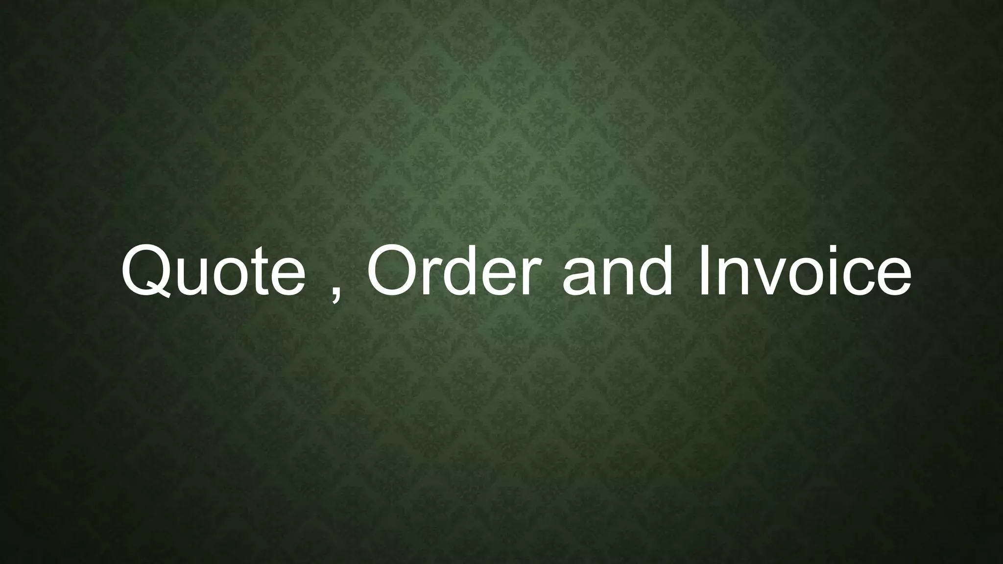 Quote , Order and Invoice
 