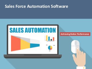 Sales Force Automation Software
Achieving Better Performance
 