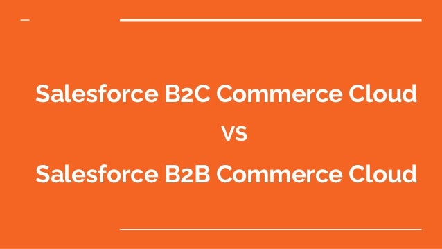 Salesforce B2C Commerce Cloud
VS
Salesforce B2B Commerce Cloud
 