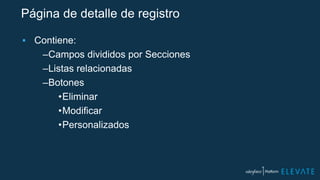 Página de detalle de registro
▪ Contiene:
–Campos divididos por Secciones
–Listas relacionadas
–Botones
•Eliminar
•Modificar
•Personalizados
 