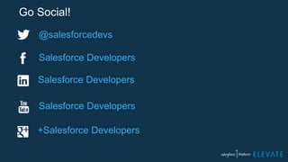 Go Social!
@salesforcedevs
Salesforce Developers
+Salesforce Developers
Salesforce Developers
Salesforce Developers
 