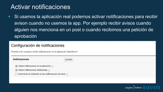 Activar notificaciones
 Si usamos la aplicación real podemos activar notificaciones para recibir
avison cuando no usemos la app. Por ejemplo recibir avisos cuando
alguien nos menciona en un post o cuando recibimos una petición de
aprobación
 