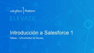 Introducción a Salesforce 1
Bilbao – Universidad de Deusto
 