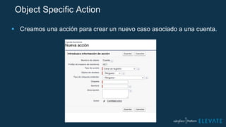 Object Specific Action
 Creamos una acción para crear un nuevo caso asociado a una cuenta.
 