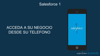 Salesforce 1
ACCEDA A SU NEGOCIO
DESDE SU TELEFONO
 