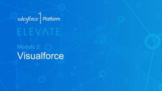 Modulo 2:
Visualforce
 