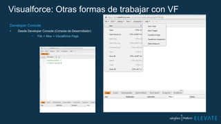 Visualforce: Otras formas de trabajar con VF
Developer Console
 Desde Developer Console (Consola de Desarrollador)
• File > New > Visualforce Page
 