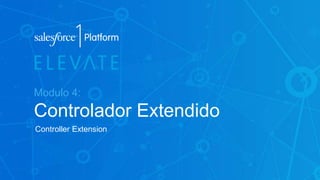 Modulo 4:
Controlador Extendido
Controller Extension
 