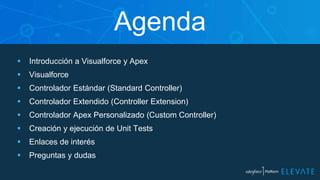  Introducción a Visualforce y Apex
 Visualforce
 Controlador Estándar (Standard Controller)
 Controlador Extendido (Controller Extension)
 Controlador Apex Personalizado (Custom Controller)
 Creación y ejecución de Unit Tests
 Enlaces de interés
 Preguntas y dudas
Agenda
 