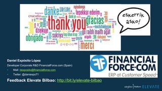 Daniel Expósito López
Developer Corporate R&D FinancialForce.com (Spain)
• Mail: dexposito@financialforce.com
• Twiter: @daniexpo71
Feedback Elevate Bilbao: http://bit.ly/elevate-bilbao
 