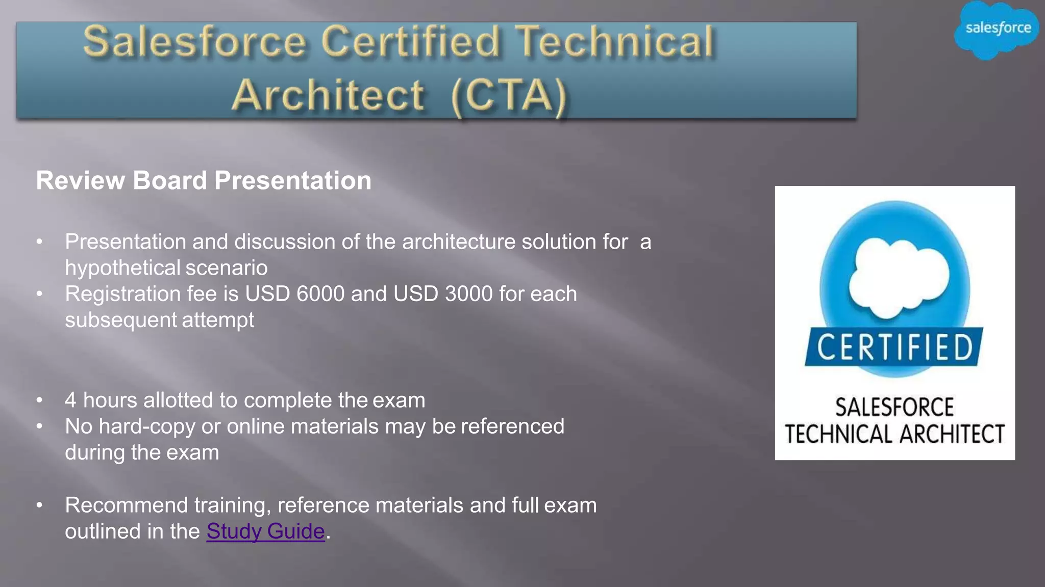 Review Board Presentation
• Presentation and discussion of the architecture solution for a
hypothetical scenario
• Registration fee is USD 6000 and USD 3000 for each
subsequent attempt
• 4 hours allotted to complete the exam
• No hard-copy or online materials may be referenced
during the exam
• Recommend training, reference materials and full exam
outlined in the Study Guide.
 