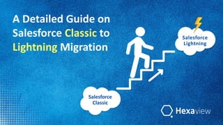 Salesforce
Classic
Salesforce
Lightning
A Detailed Guide on
Salesforce Classic to
Lightning Migration
 