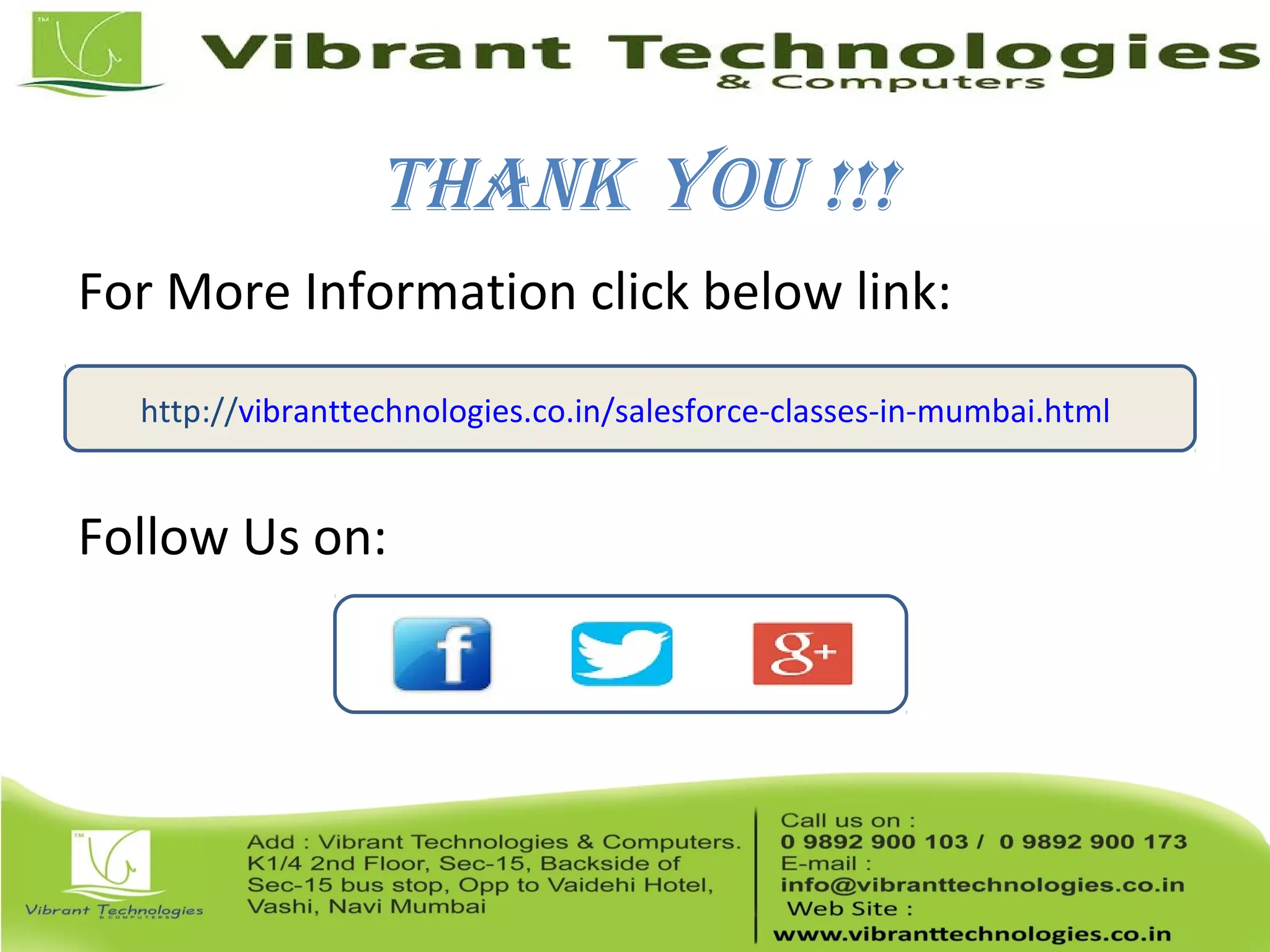 Thank You !!!
For More Information click below link:
Follow Us on:
http://vibranttechnologies.co.in/salesforce-classes-in-mumbai.html
 