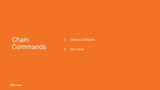 Chain
Commands
1. Deploy Codebase
2. Run Tests