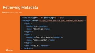 Retrieving Metadata
Requires package.xml