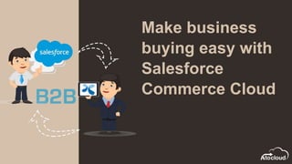 Make business
buying easy with
Salesforce
Commerce Cloud
 
