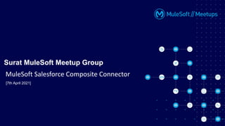 [7th April 2021]
Surat MuleSoft Meetup Group
MuleSoft Salesforce Composite Connector
 