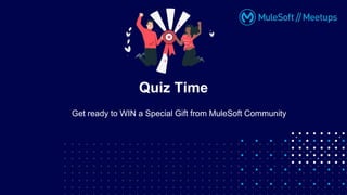 Get ready to WIN a Special Gift from MuleSoft Community
Quiz Time
 