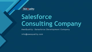 Click to edit Master title style
1
Salesforce
Consulting Company
Aws Q u a l i t y - S a l e s f o r c e D e v e l o p m e n t C o m p a n y
i n f o @ a ws q u a l i t y. c o m
 