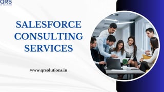 SALESFORCE
CONSULTING
SERVICES
www.qrsolutions.in
 