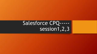 Salesforce CPQ-----
session1,2,3
 