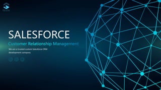 We are a trusted custom Salesforce CRM
development company
SALESFORCE
 