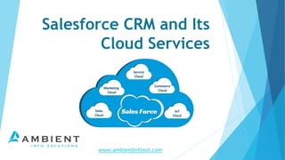 Salesforce CRM and Its
Cloud Services
www.ambientinfosol.com
 