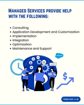 Managed Services provide help
with the following:
Consulting
Application Development and Customization
Implementation
Integration
Optimization
Maintenance and Support
 
