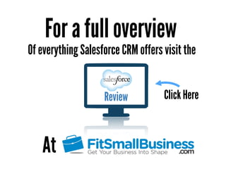 For a full overview
Of everything Salesforce CRM offers visit the
At
Click HereReview
 