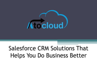 Salesforce CRM Solutions That
Helps You Do Business Better
 