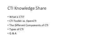 CTI Knowledge Share
• What is CTI?
• CTI Toolkit vs. OpenCTI
• The Different Components of CTI
• Types of CTI
• Q & A
 